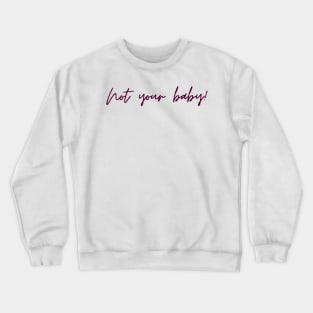 not your baby Crewneck Sweatshirt